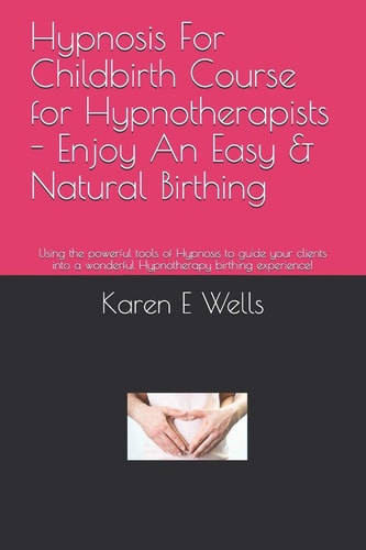 Hypnosis For Childbirth Course for Hypnotherapists - Enjoy An Easy & Natural Birthing Using the Powerful Tools of Hypnosis to Guide Your Clients Into a Wonderful Hypnotherapy Birthing Experience!