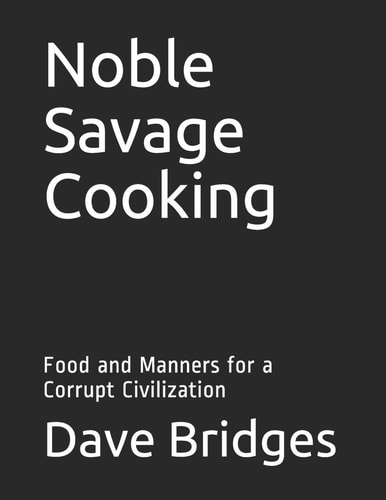 Noble Savage Cooking Food and Manners for a Corrupt Civilization