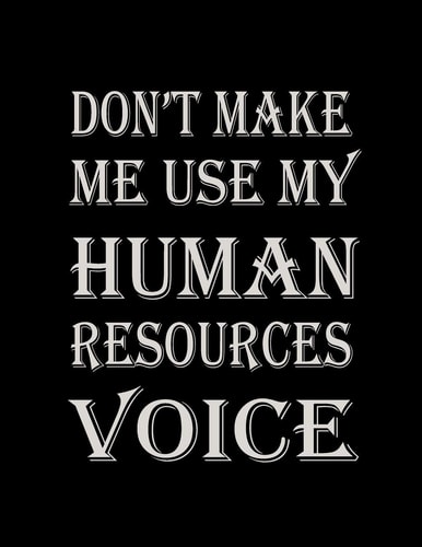 Don't Make Me Use My Human Resources Voice