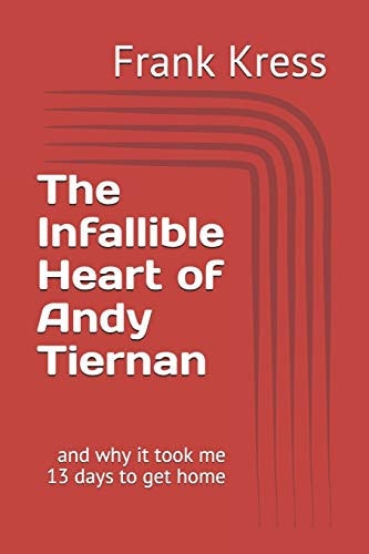 The Infallible Heart of Andy Tiernan And Why It Took Me 13 Days to Get Home