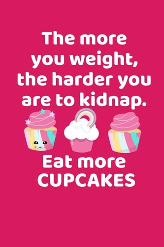 The More You Weigh The Harder You Are To Kidnap Eat More Cupcakes A Funny Gift for Bakers