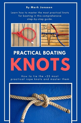Practical Boating Knots How to Tie the +25 Most Practical Rope Knots and Master Them: (sailing, Boating, Knots, Rope, Illustrated, Nautical Knots)