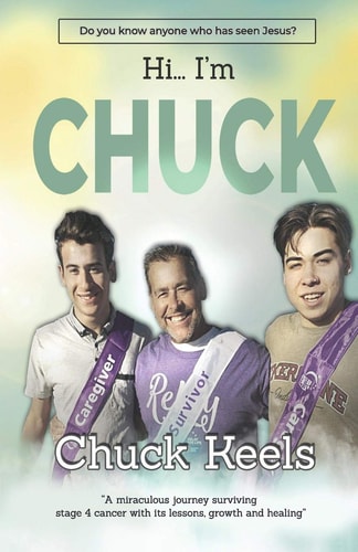 Hi... I'm Chuck! A Miraculous Journey Surviving Stage Four Cancer with It's Lessons, Growth and Healing