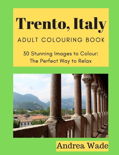 Trento, Italy Adult Colouring Book 30 Stunning Images to Colour: The Perfect Way to Relax