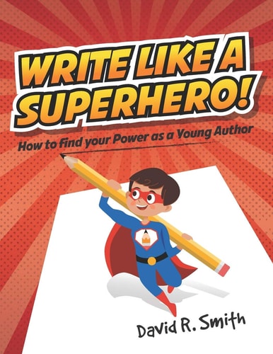 Write Like a Superhero How to Find Your Power As a Young Author