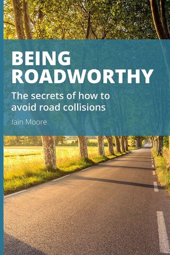 Being Roadworthy: the Secrets of How to Avoid Road Collisions Road-User Framework: the Lost Purpose: Competent Road Risk Management