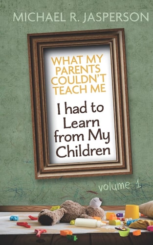 What My Parents Couldn't Teach Me, I Had to Learn from My Children