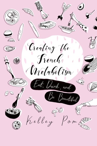 Creating the French Metabolism Eat, Drink, and Be Beautiful