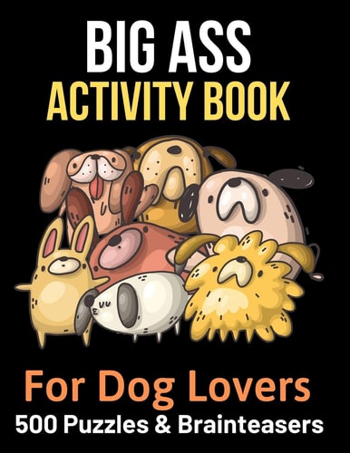Big Ass Activity Book for Dog Lovers 500 Puzzles, Brainteasers & Word Games