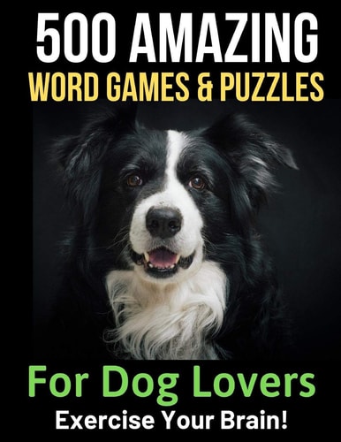 500 Amazing Word Games & Puzzles for Dog Lovers Braintwisters to Exercise Your Mind