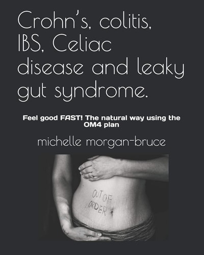Crohn's, Colitis, IBS, Celiac Disease and Leaky Gut Syndrome. Feel Good FAST! The Natural Way Using the OM4 Plan