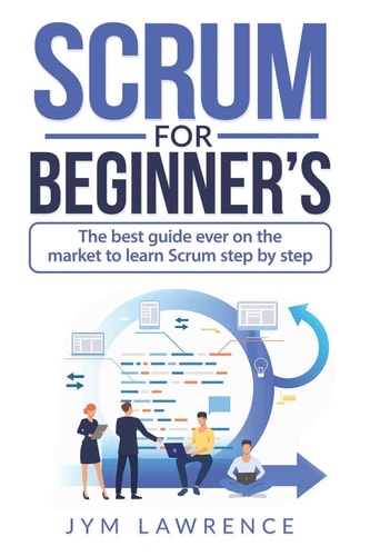 Scrum for Beginner's The Best Guide Ever On The Market To Learn SRUM Step By Step