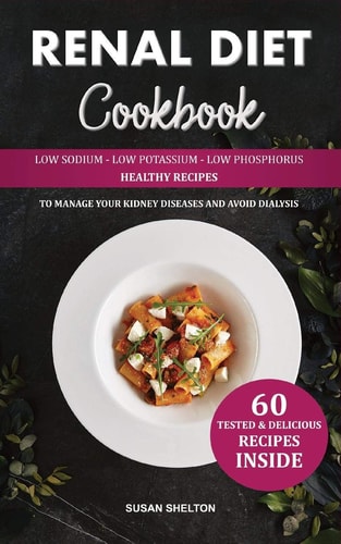 Renal Diet Cookbook Low Sodium, Low Potassium and Low Phosphorus Healthy Recipes to Manage Your Kidney Diseases and Avoid Dialysis
