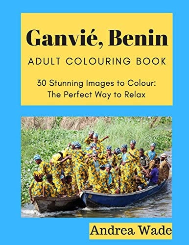 Ganvié, Benin Adult Colouring Book 30 Stunning Images to Colour: The Perfect Way to Relax