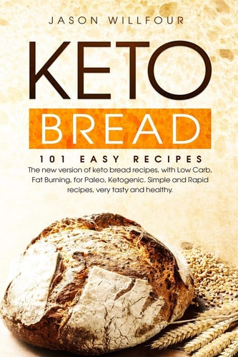 Keto Bread 101 Easy Recipes. The New Version Of Keto Bread Recipes, With Low Carb, Fat Burning, For Paleo, Ketogenic. Simple And Rapid Recipes, Very Tasty And Healthy.