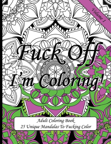 Fuck Off I'm Coloring! Swear Word Coloring Book For Adults