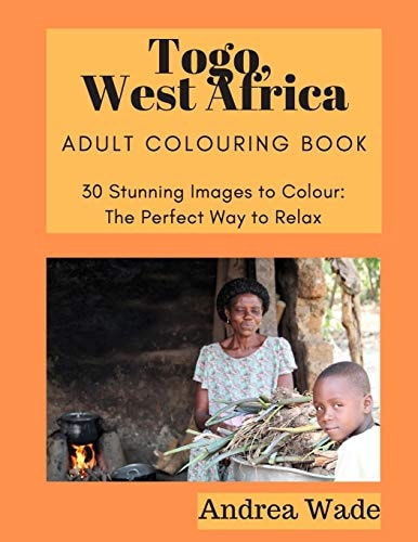 Togo, West Africa Adult Colouring Book 30 Stunning Images to Colour: The Perfect Way to Relax
