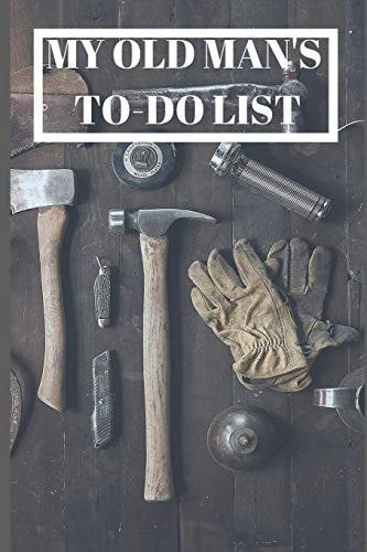 My Old Man's To-Do List Never Get Around to Doing Those Jobs about the House and Garden? Well Now There's No Excuse.