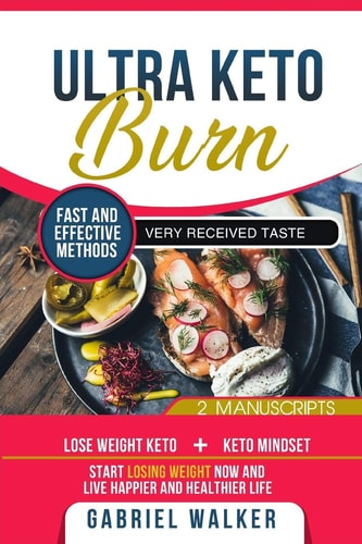Ultra Keto Burn 2 Manuscripts: Lose Weight Keto and Keto Mindset! Start Losing Weight Now, Live Happier and Healther Life!