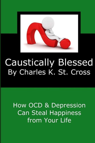 Caustically Blessed How Obsessive Compulsive Disorder and Depression Can Steal Happiness from Your Life