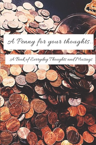 A Penny for Your Thoughts... A Book of Everyday Thoughts and Musings