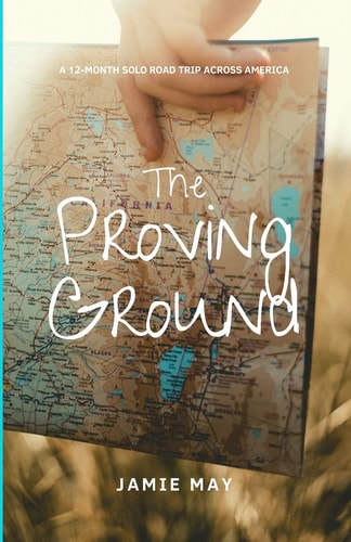 The Proving Ground A 12-Month Solo Road Trip Across America