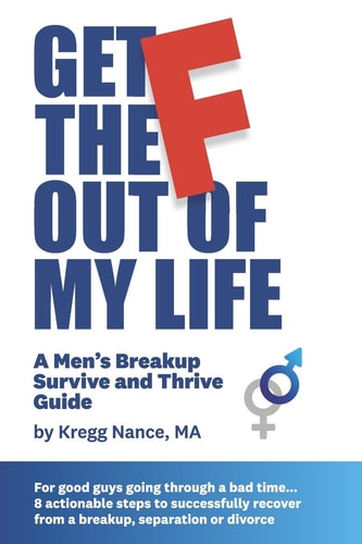 Get The F Out Of My Life A Men's Breakup Survive and Thrive Guide