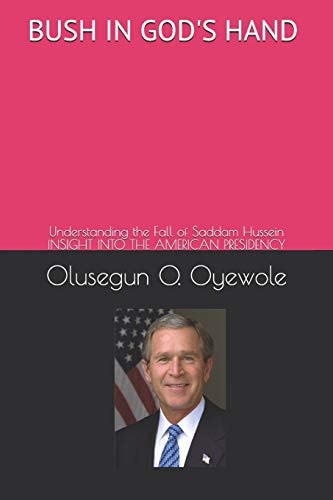 Bush in God's Hand Understanding the Fall of Saddam Hussein: Insight Into the American Presidency