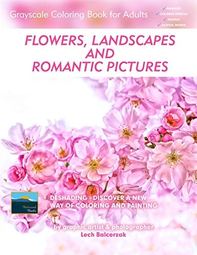 Flowers, Landscapes and Romantic Pictures - Grayscale Coloring Book for Adults (Deshading) Ready to Paint Or Color Adult Coloring Book with Lovely and Relaxing Coloring Pages