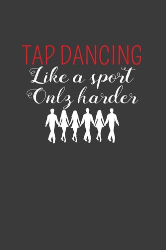 Tap Dancing Like a Sport Only Harder Dance Troupe Music Lover Gift