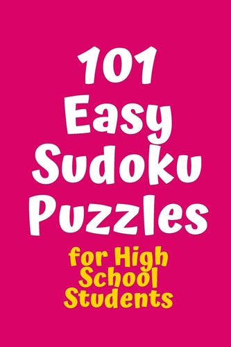 101 Easy Sudoku Puzzles for High School Students