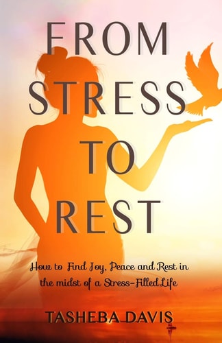 From Stress to Rest A Woman's 31-Day Devotional to Joy and Peace in the Midst of a Stress-filled Life