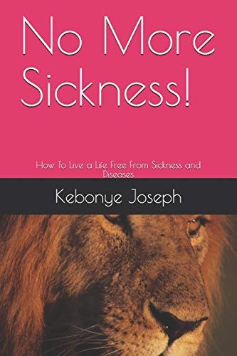 No More Sickness! How To Live a Life Free From Sickness and Diseases