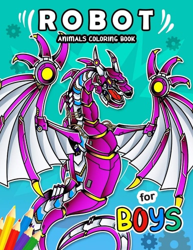 Robot Animals Coloring Book for Boy Coloring Books For Girls and Boys Activity Learning Workbook Ages 2-4, 4-8