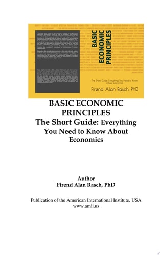 BASIC ECONOMIC PRINCIPLES The Short Guide: Everything You Need to Know About Economics