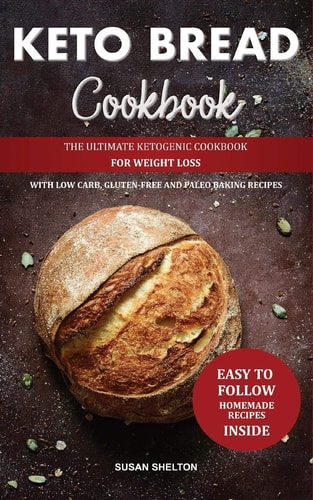 Keto Bread Cookbook The Ultimate Ketogenic Cookbook for Weight Loss with Low Carb, Gluten-Free and Paleo Baking Recipes