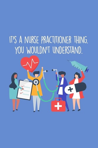 It's A Nurse Practitioner Thing You Wouldn't Understand Funny Nursing Theme Notebook - Includes: Quotes From My Patients and Coloring Section - Graduation And Appreciation Gift For NP