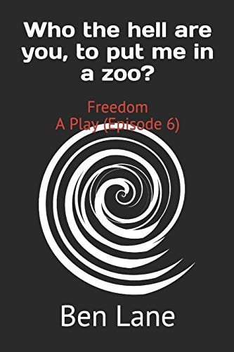 Who the Hell Are You, to Put Me in a Zoo? Freedom a Play (Episode 6)