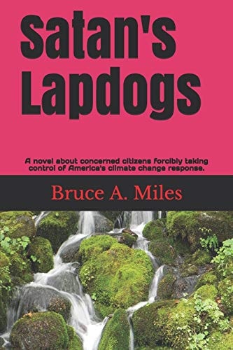 Satan's Lapdogs A Novel about Concerned Citizens Forcibly Taking Control of America's Climate Change Policies.