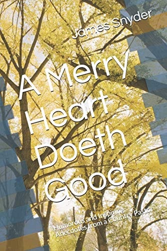 A Merry Heart Doeth Good Humorous and Inspiring Anecdotes from a Country Pastor