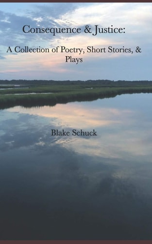 Consequence & Justice A Collection of Poetry, Short Stories, & Plays