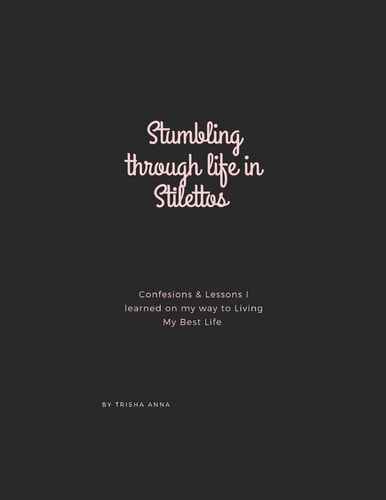 Stumbling Through Life in Stilettos Confessions & Lessons I Learned on My Way to Living My Best Life