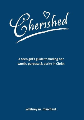 Cherished A Teen Girl's Guide to Finding Her Worth, Purpose, and Purity in Christ
