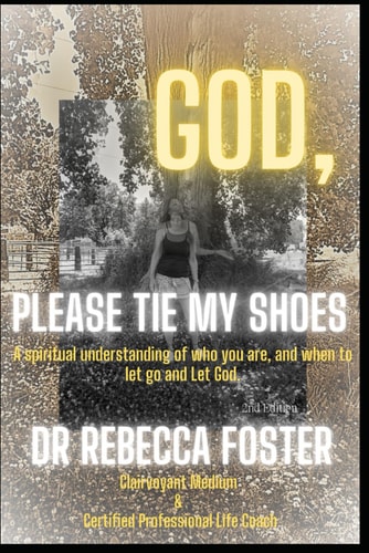 God... Please Tie My Shoes A Spiritual Understanding of Who You Are, and How to Let Go and Let God