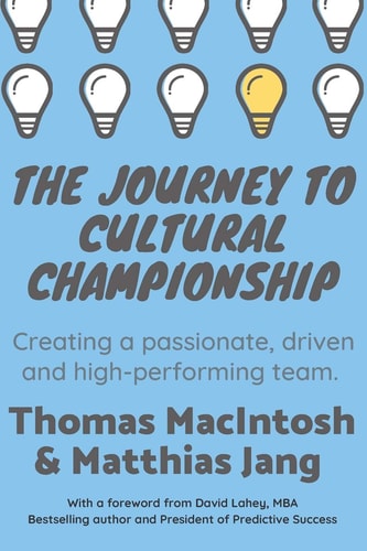 The Journey to Cultural Championship Creating a Passionate, Driven, and High-Performing Team