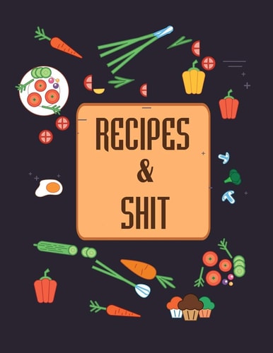 Recipes & Shit Do It Yourself Cookbook to Note Down Your Favorite Recipes