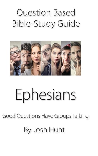 Question-Based Bible Study Guide -- Ephesians Good Questions Have Groups Talking