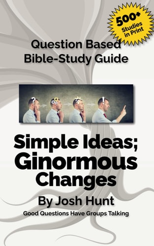 Question-Based Bible Study Guide -- Simple Ideas; Ginormous Changes Good Questions Have Groups Talking
