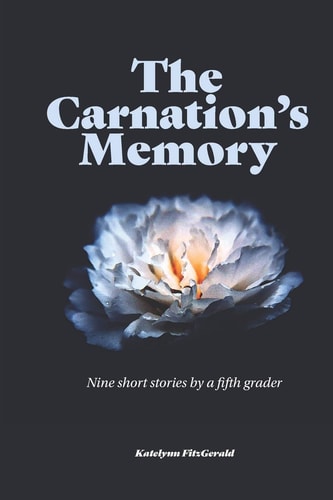The Carnation's Memory Nine Short Stories by a Fifth Grader