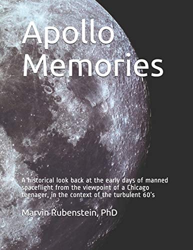 Apollo Memories A Historical Look Back at the Early Days of Manned Spaceflight from the Viewpoint of a Chicago Teenager, in the Context of the Turbulent 60's